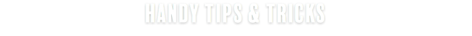 Handy Tips & Tricks