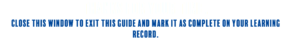 Thanks for your time. Close this window to exit this guide and mark it as complete on your learning record.